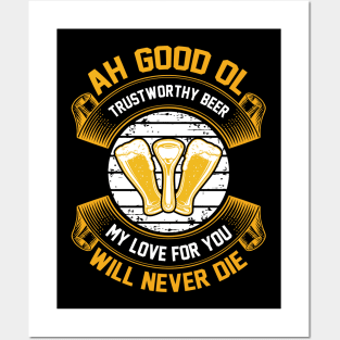 Ah good ol trustworthy beer My love for you will never die T Shirt For Women Men Posters and Art